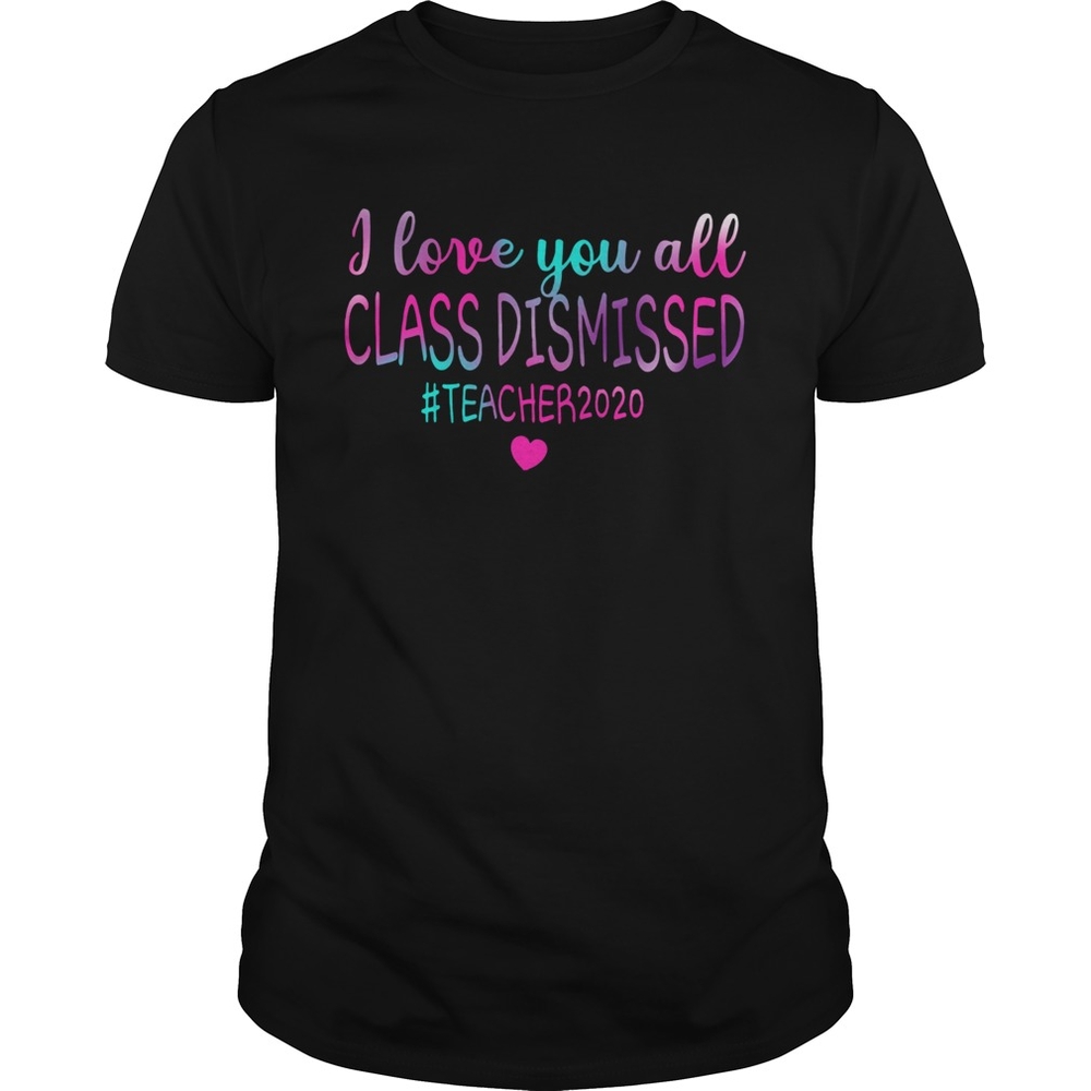 I Love You All Class Dismissed Teacher 2020 shirt I Love You All Class Dismissed Teacher 2020 shirt